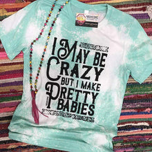 I might be Crazy but I make pretty babies